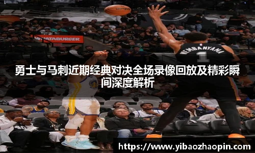 TVT体育勇士与马刺近期经典对决全场录像回放及精彩瞬间深度解析