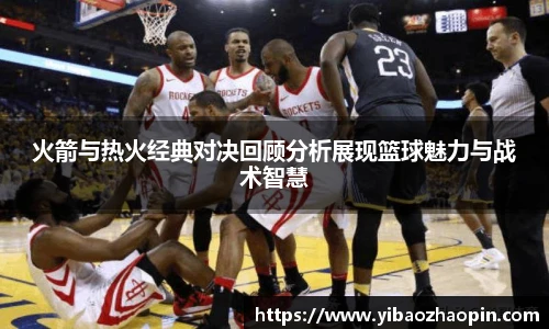 TVT体育火箭与热火经典对决回顾分析展现篮球魅力与战术智慧
